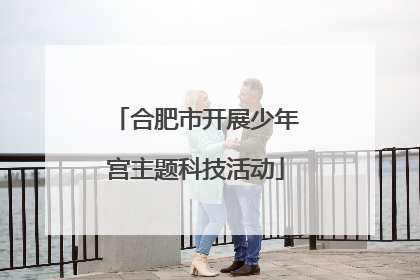 合肥市开展少年宫主题科技活动