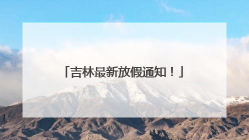 吉林最新放假通知！