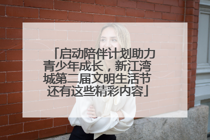 启动陪伴计划助力青少年成长，新江湾城第二届文明生活节还有这些精彩内容
