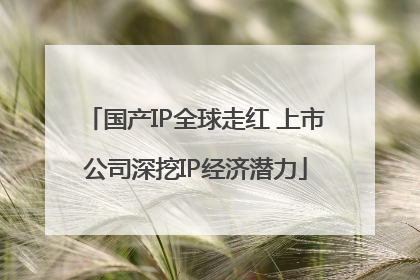 国产IP全球走红 上市公司深挖IP经济潜力