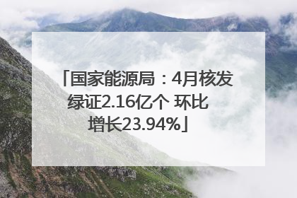 国家能源局：4月核发绿证2.16亿个 环比增长23.94%