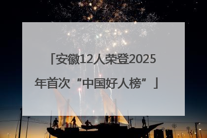 安徽12人荣登2025年首次“中国好人榜”