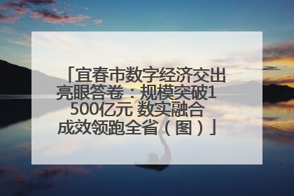 宜春市数字经济交出亮眼答卷：规模突破1500亿元 数实融合成效领跑全省（图）