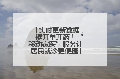 实时更新数据，一键开单开药！“移动家医”服务让居民就诊更便捷