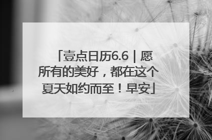 壹点日历6.6｜愿所有的美好，都在这个夏天如约而至！早安