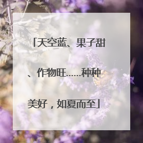天空蓝、果子甜、作物旺……种种美好，如夏而至