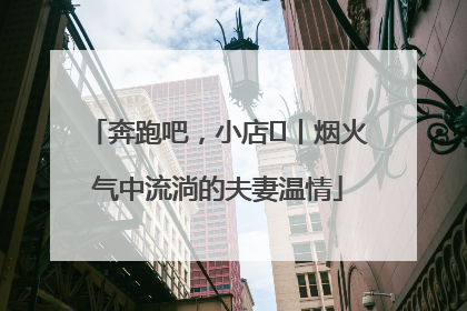 奔跑吧，小店㊱丨烟火气中流淌的夫妻温情
