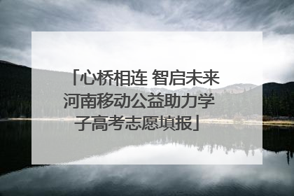 心桥相连 智启未来 河南移动公益助力学子高考志愿填报