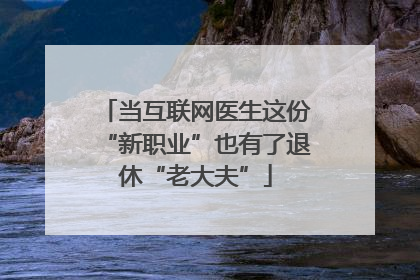 当互联网医生这份“新职业”也有了退休“老大夫”