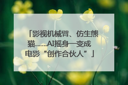 影视机械臂、仿生熊猫……AI摇身一变成电影“创作合伙人”