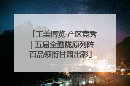 工美博览·产区竞秀｜五届全勤陇原列阵 百品领衔甘肃出彩