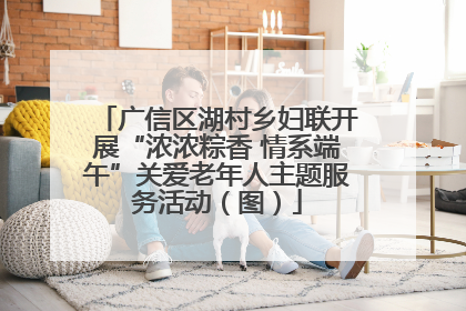 广信区湖村乡妇联开展“浓浓粽香 情系端午”关爱老年人主题服务活动（图）