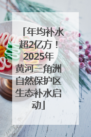 年均补水超2亿方！2025年黄河三角洲自然保护区生态补水启动
