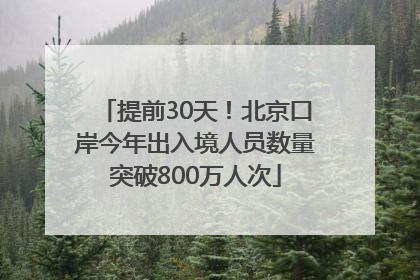 提前30天！北京口岸今年出入境人员数量突破800万人次