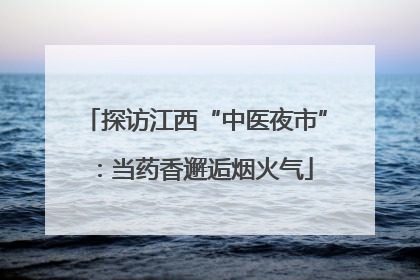 探访江西“中医夜市”：当药香邂逅烟火气