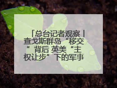 总台记者观察丨查戈斯群岛“移交”背后 英美“主权让步”下的军事霸权固守