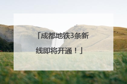 成都地铁3条新线即将开通！