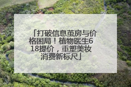 打破信息茧房与价格困局！植物医生618提价，重塑美妆消费新标尺
