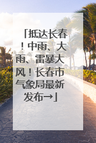 抵达长春！中雨、大雨、雷暴大风！长春市气象局最新发布→