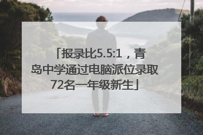 报录比5.5:1，青岛中学通过电脑派位录取72名一年级新生
