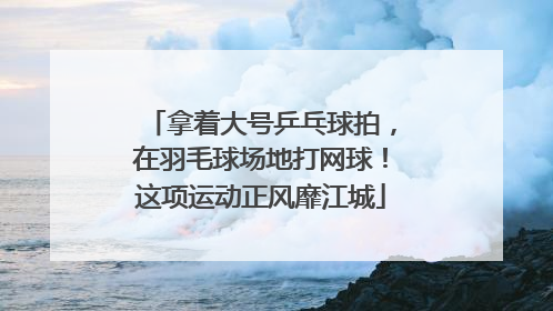 拿着大号乒乓球拍，在羽毛球场地打网球！这项运动正风靡江城