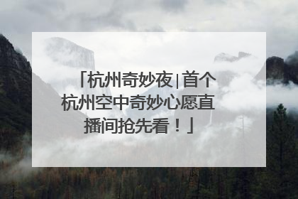 杭州奇妙夜∣首个杭州空中奇妙心愿直播间抢先看！