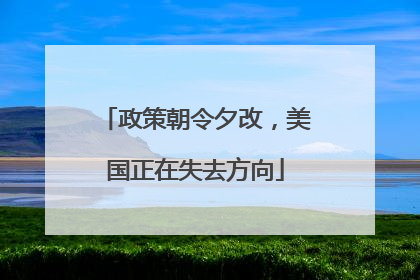 政策朝令夕改，美国正在失去方向