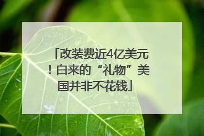 改装费近4亿美元！白来的“礼物”美国并非不花钱
