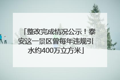 整改完成情况公示！泰安这一景区曾每年违规引水约400万立方米
