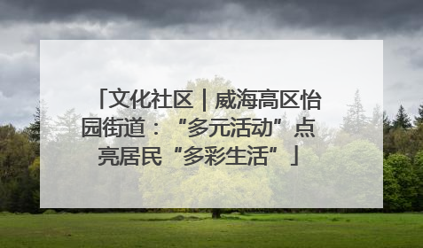 文化社区｜威海高区怡园街道：“多元活动”点亮居民“多彩生活”