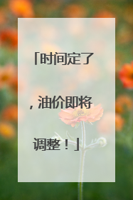 时间定了，油价即将调整！
