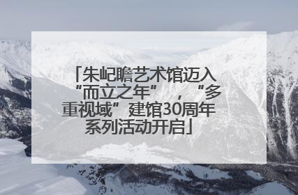 朱屺瞻艺术馆迈入 “而立之年” ，“多重视域”建馆30周年系列活动开启