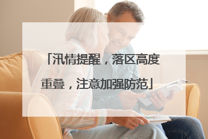 汛情提醒，落区高度重叠，注意加强防范