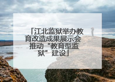 江北监狱举办教育改造成果展示会 推动“教育型监狱”建设