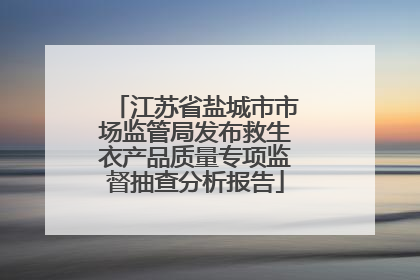 江苏省盐城市市场监管局发布救生衣产品质量专项监督抽查分析报告