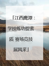 江西鹰潭：学技练功提素质 赛场竞技展风采