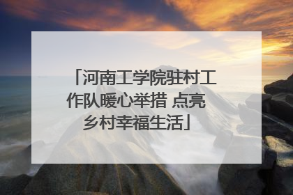 河南工学院驻村工作队暖心举措 点亮乡村幸福生活
