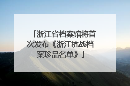 浙江省档案馆将首次发布《浙江抗战档案珍品名单》