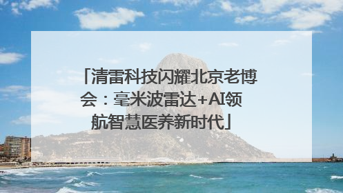 清雷科技闪耀北京老博会：毫米波雷达+AI领航智慧医养新时代
