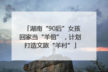湖南“90后”女孩回家当“羊倌”，计划打造文旅“羊村”
