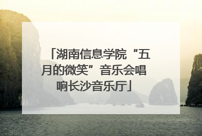 湖南信息学院“五月的微笑”音乐会唱响长沙音乐厅