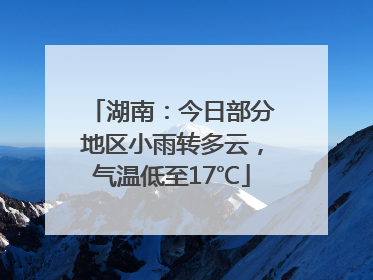 湖南：今日部分地区小雨转多云，气温低至17℃