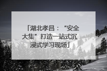 湖北孝昌：“安全大集”打造一站式沉浸式学习现场