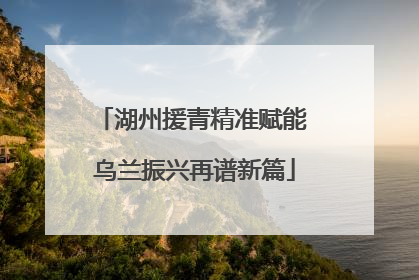 湖州援青精准赋能 乌兰振兴再谱新篇
