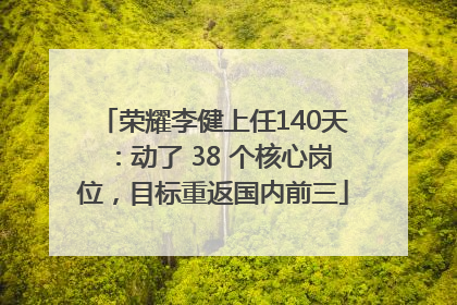 荣耀李健上任140天：动了 38 个核心岗位，目标重返国内前三