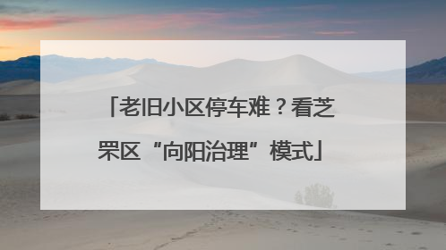 老旧小区停车难？看芝罘区“向阳治理”模式
