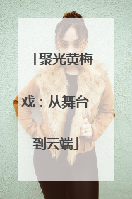 聚光黄梅戏：从舞台到云端