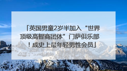 英国男童2岁半加入“世界顶级高智商团体”门萨俱乐部！成史上最年轻男性会员