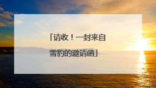 请收！一封来自雪豹的邀请函