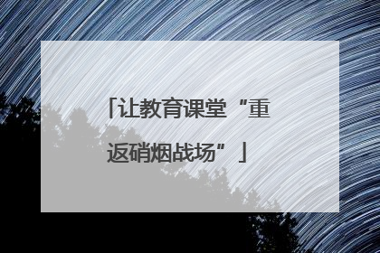 让教育课堂“重返硝烟战场”